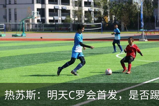 热苏斯：明天C罗会首发，是否踢满90分钟要由比赛进程决定